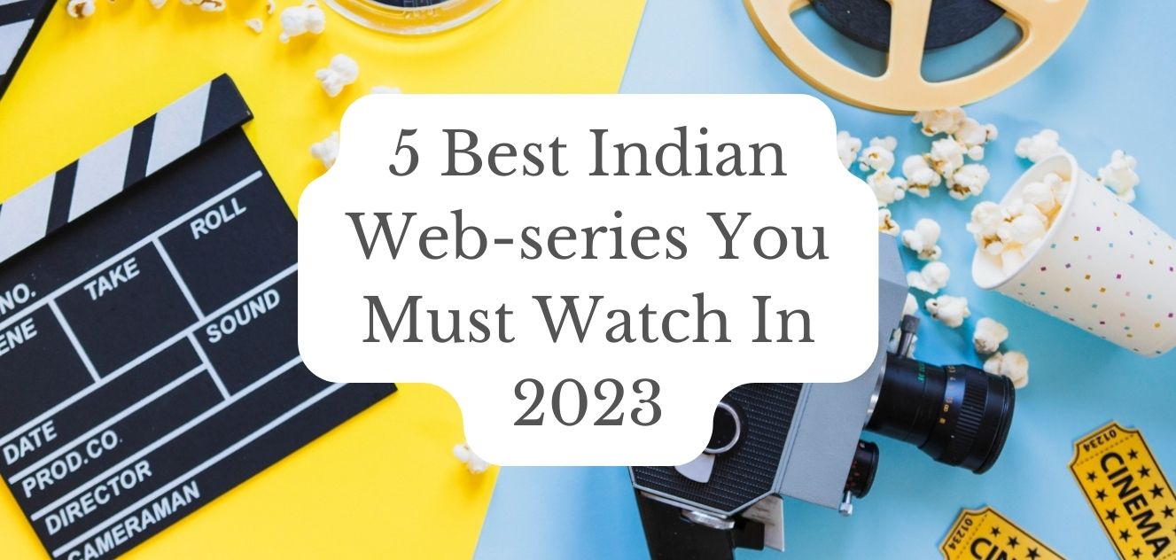 5 Best Indian WebSeries In 2023 You Must Watch